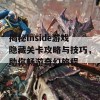 揭秘Inside游戏隐藏关卡攻略与技巧，助你畅游奇幻旅程