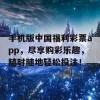 手机版中国福利彩票app，尽享购彩乐趣，随时随地轻松投注！