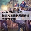 2017年DNF深渊任务无法接取原因解析与应对策略