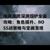 暗黑血统深渊熔炉全面攻略：角色提升、BOSS战策略与宝藏发现技巧