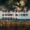 今晚澳门彩票会开出什么号码呢？澳门今晚开奖号码是什么