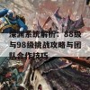 深渊系统解析：88级与98级挑战攻略与团队合作技巧