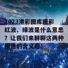 2023港彩图库图彩红波、绿波是什么意思？让我们来聊聊这两种颜色的含义吧！