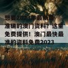 想要2023年最新最准确的澳门资料？这里免费提供！澳门最快最准的资料免费2023年