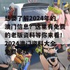 想要了解2024年的澳门信息？这里有免费的老版资料等你来看！2024澳门资料大全免费老版下