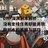 DNF深渊副本解析：没有主线任务却能高效刷副本的策略与技巧