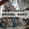 今晚澳门六合彩286期开奖揭晓，幸运数字与生肖期待来临！