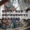 探索时代广场深渊：揭秘纽约神秘地标的文化魅力与活动体验