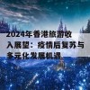 2024年香港旅游收入展望：疫情后复苏与多元化发展机遇