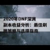 2020年DNF深渊副本收益分析：最佳刷图策略与选择指南