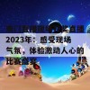 澳门直播现场开奖直播2023年：感受现场气氛，体验激动人心的比赛盛宴