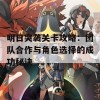 明日突袭关卡攻略：团队合作与角色选择的成功秘诀