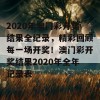 2020年澳门彩开奖结果全纪录，精彩回顾每一场开奖！澳门彩开奖结果2020年全年记录表