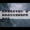 网易游戏关卡设计：创新挑战与沉浸体验的完美结合