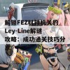 解锁FEZ时钟机关的Ley-Line解谜攻略：成功通关技巧分享