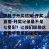 神算子开奖结果-开奖直播-开奖记录是不是七星彩？让我们聊聊这些数字背后的秘密吧！