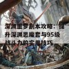 深渊噩梦副本攻略：提升深渊恶魔套与95级战斗力的实用技巧