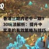 香港三期内必中一期930玩法解析：提升中奖率的有效策略与技巧