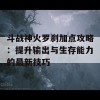 斗战神火罗刹加点攻略：提升输出与生存能力的最新技巧