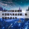 DNF100级深渊碎片获取与用途详解，助你提升战斗力