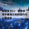 挑战关卡11：揭秘游戏中最难过关的技巧与心理战术