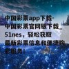 中国彩票app下载-中国彩票官网版下载_51nes，轻松获取最新彩票信息和便捷购彩服务！