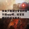 快来下载浙江宝宝的官方版app吧，给宝宝最好的成长助手！