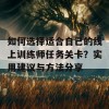 如何选择适合自己的线上训练师任务关卡？实用建议与方法分享