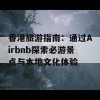 香港旅游指南：通过Airbnb探索必游景点与本地文化体验