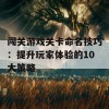 闯关游戏关卡命名技巧：提升玩家体验的10大策略