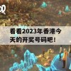 看看2023年香港今天的开奖号码吧！