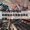 2020年DNF暗帝刷图加点与装备选择全攻略