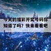 今天的福彩开奖号码你知道了吗？快来看看吧！