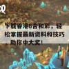 下载香港6合和彩，轻松掌握最新资料和技巧，助你中大奖！