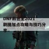 DNF救世主2021刷图加点攻略与技巧分享