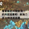 看看最近30期新澳门的开奖结果吧！新澳门近30期开奖结果