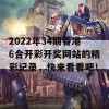 2022年34期香港6合开彩开奖网站的精彩记录，快来看看吧！