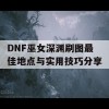 DNF巫女深渊刷图最佳地点与实用技巧分享