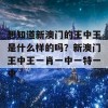 想知道新澳门的王中王是什么样的吗？新澳门王中王一肖一中一特一中