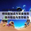 2020年DNF机械师技能加点与装备推荐，提升输出与生存能力攻略