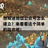 想知道微信公众号怎么建立？来看看这个简单的指南吧！