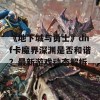 《地下城与勇士》dnf卡魔界深渊是否和谐？最新游戏动态解析