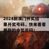 2024新澳门开奖结果开奖号码，快来看看最新的中奖号码！