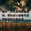 崩坏：月光深渊圣痕揭秘，提升战斗策略与游戏体验的全新元素