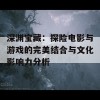 深渊宝藏：探险电影与游戏的完美结合与文化影响力分析