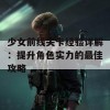 少女前线关卡经验详解：提升角色实力的最佳攻略