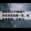 最新的2024新澳六开彩开奖结果一览，快来看看吧！记录19