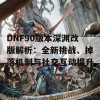 DNF90版本深渊改版解析：全新挑战、掉落机制与社交互动提升