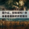 澳门202期开奖结果是什么，你知道吗？快来看看最新的开奖情况吧！