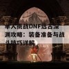 单人挑战DNF远古深渊攻略：装备准备与战斗技巧详解